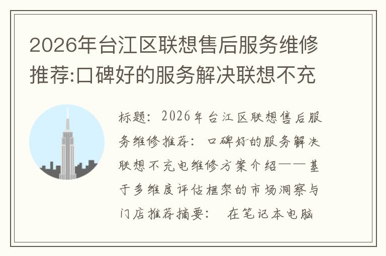 2026年台江区联想售后服务维修推荐:口碑好的服务解决联想不充电维修方案介绍
2026年台江区联想售后服务维修推荐:口碑好的服务解决联想不充电维修方案介绍