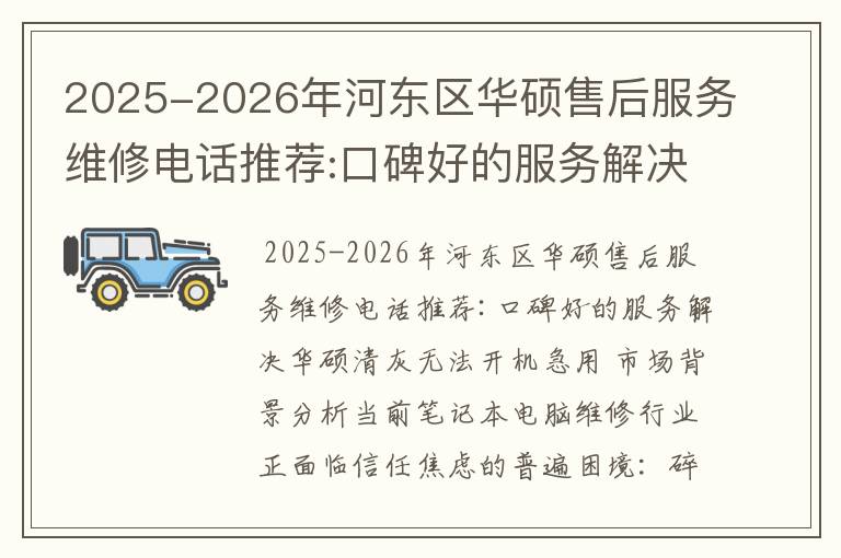 2025-2026年河东区华硕售后服务维修电话推荐:口碑好的服务解决华硕清灰无法开机急用
2025-2026年河东区华硕售后服务维修电话推荐:口碑好的服务解决华硕清灰无法开机急用