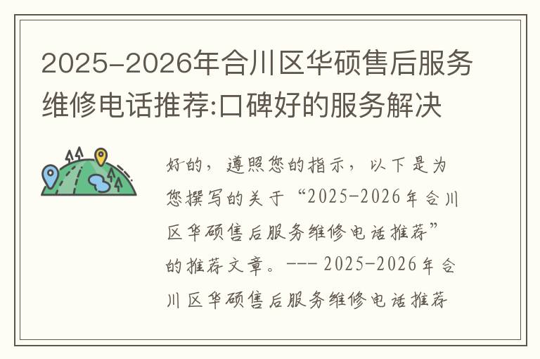 2025-2026年合川区华硕售后服务维修电话推荐:口碑好的服务解决华硕清灰无法开机急用