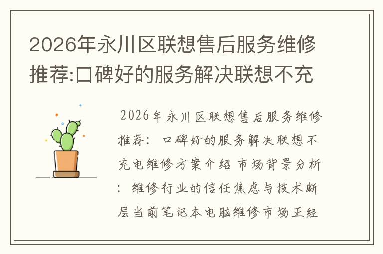 2026年永川区联想售后服务维修推荐:口碑好的服务解决联想不充电维修方案介绍
2026年永川区联想售后服务维修推荐:口碑好的服务解决联想不充电维修方案介绍