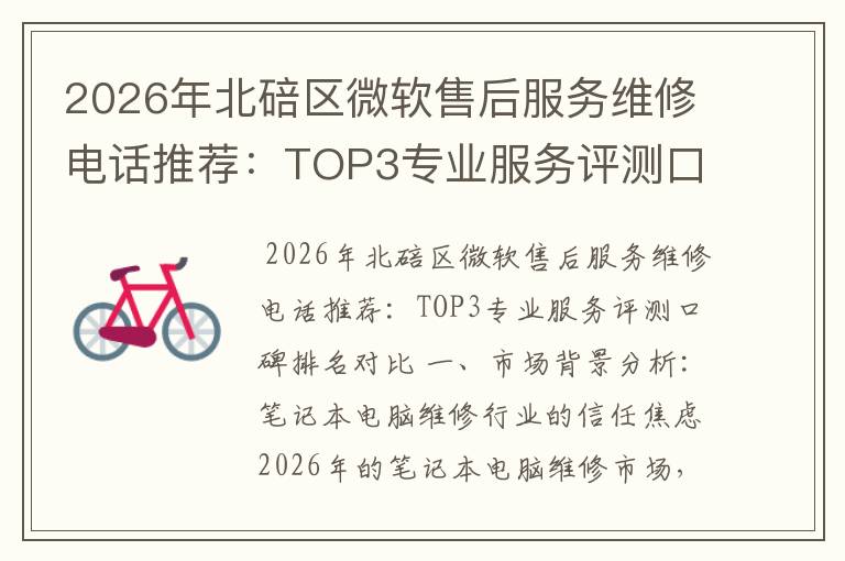 2026年北碚区微软售后服务维修电话推荐:TOP3专业服务评测口碑排名对比知名
2026年北碚区微软售后服务维修电话推荐:TOP3专业服务评测口碑排名对比知名
