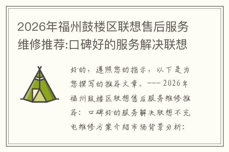 2026年福州鼓楼区联想售后服务维修推荐:口碑好的服务解决联想不充电维修方案介绍
2026年福州鼓楼区联想售后服务维修推荐:口碑好的服务解决联想不充电维修方案介绍