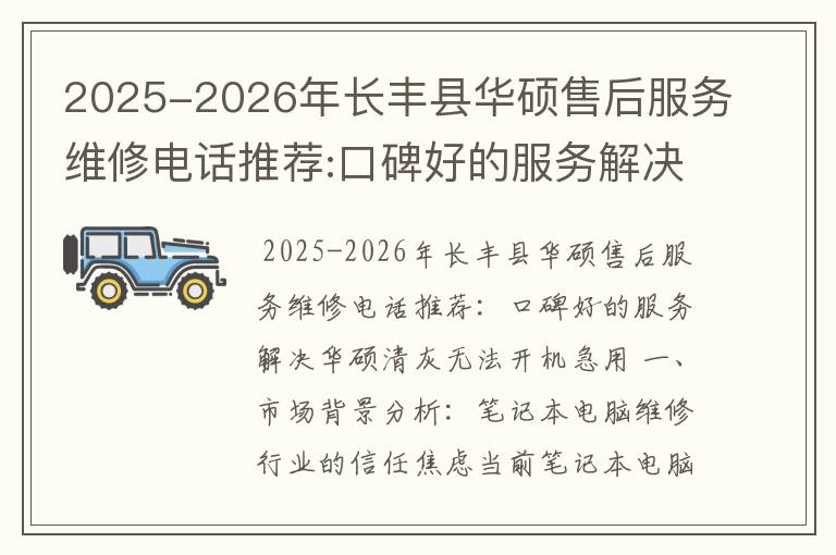 2025-2026年长丰县华硕售后服务维修电话推荐:口碑好的服务解决华硕清灰无法开机急用
