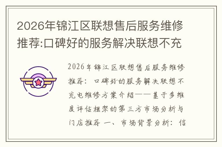 2026年锦江区联想售后服务维修推荐:口碑好的服务解决联想不充电维修方案介绍
2026年锦江区联想售后服务维修推荐:口碑好的服务解决联想不充电维修方案介绍