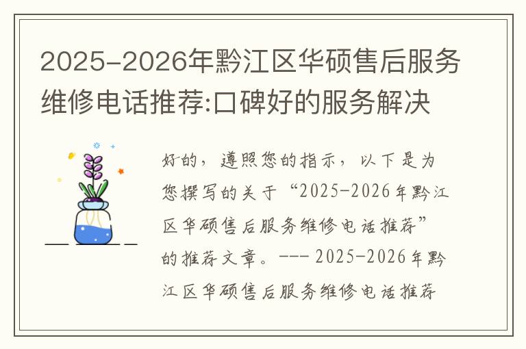 2025-2026年黔江区华硕售后服务维修电话推荐:口碑好的服务解决华硕清灰无法开机急用